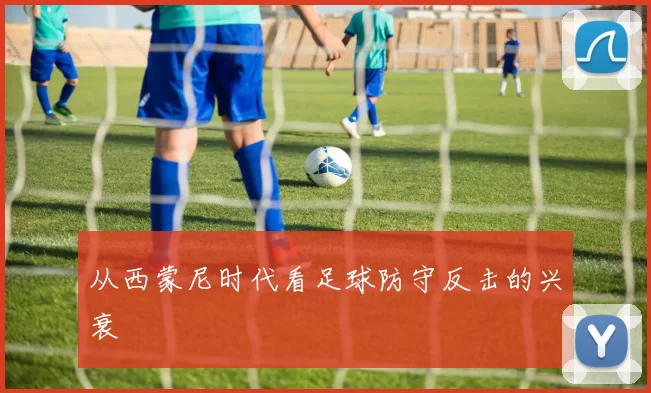 从西蒙尼时代看足球防守反击的兴衰